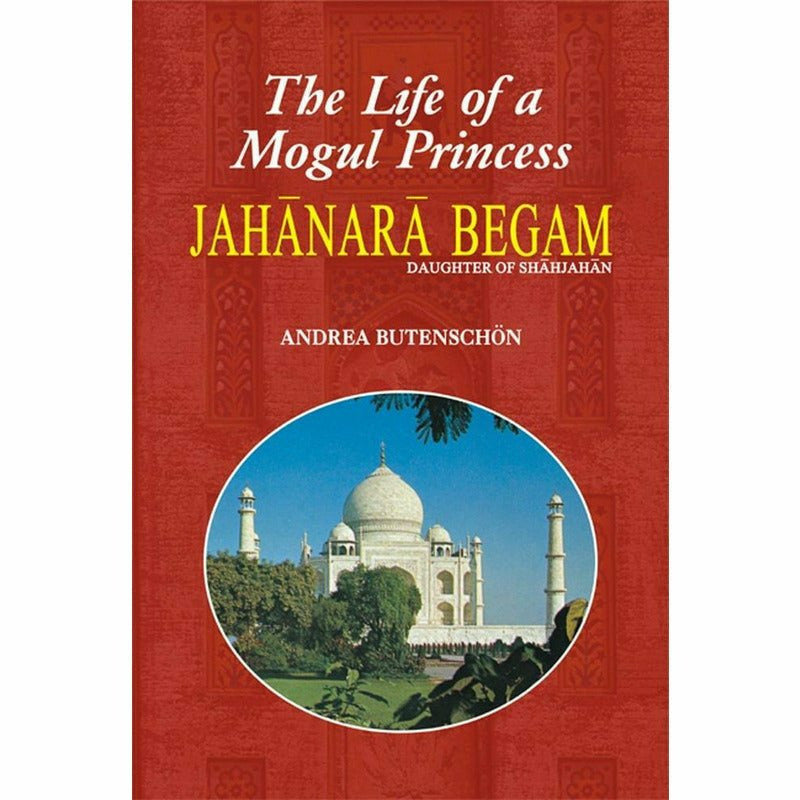 Jahanara Begam Life Of A Mogul Princess