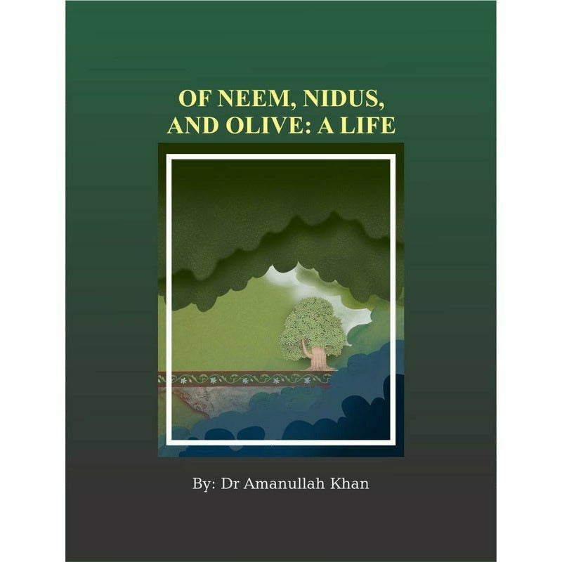 Of Neem, Nidus and Olive: A Life - Dr. Amanullah Khan