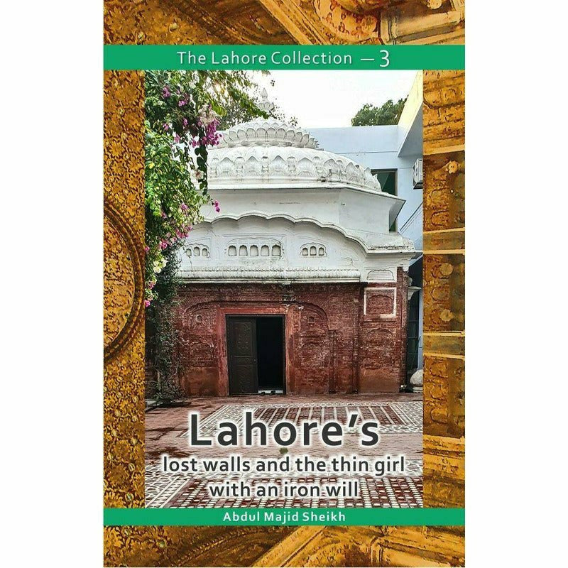 The Lahore Collection: Lahore&#39;s Lost Walls and the Thin Girl with an Iron Will